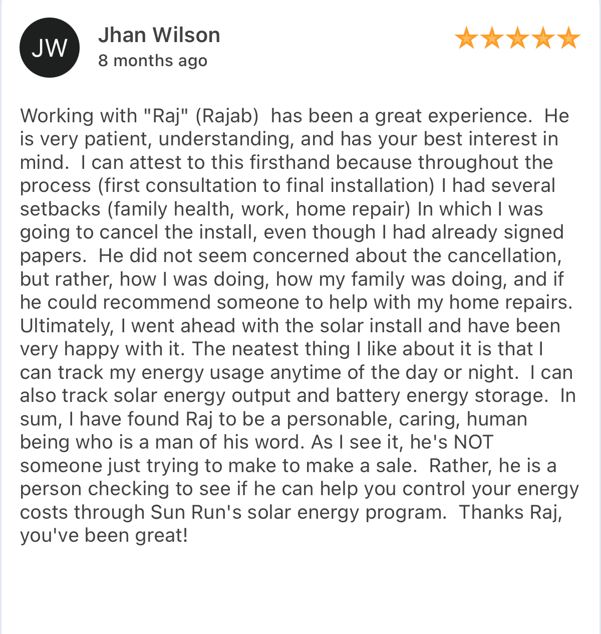 Five-star review from Jhan Wilson: Raj is patient, understanding, has your best interest in mind, is a man of his word, and is not just trying to make a sale